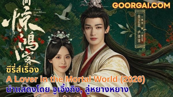 เรื่องย่อ A Lover in the Mortal World (2026) ซีรี่ส์ใหม่ของ จูเจิ้งถิง แนวหมอหญิง-แม่ทัพ